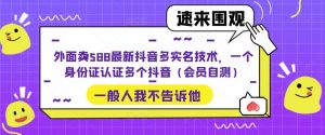 外面卖588最新抖音多实名技术，一个身份证认证多个抖音（会员自测）-沐风资源库