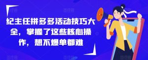 纪主任拼多多活动技巧大全，掌握了这些核心操作，想不爆单都难-沐风资源库