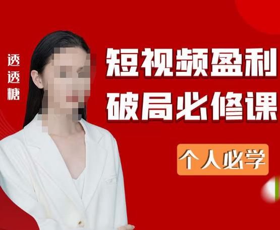 2023最新透透糖短视频盈利破局必修课——个人必学-沐风资源库