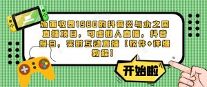 外面收费1980的抖音炎与水之国直播项目，可虚拟人直播，抖音报白，实时互动直播【软件+详细教程】-沐风资源库