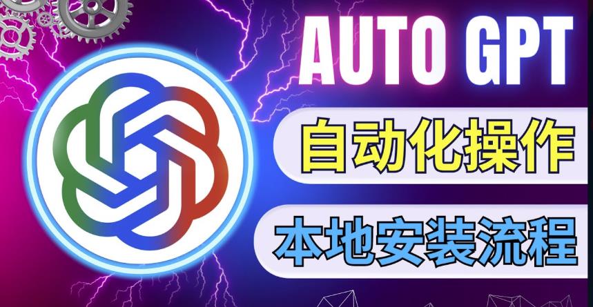 最新ChatGpt风向标，不同于普通gpt的史诗级技术升级，AutoGPT本地安装教程，让AI指导AI自动化完成任务-沐风资源库