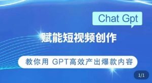 ChatGPT赋能短视频创作课，​掌握ChatGPT操作方法，教你用GPT高效产出爆款内容-沐风资源库