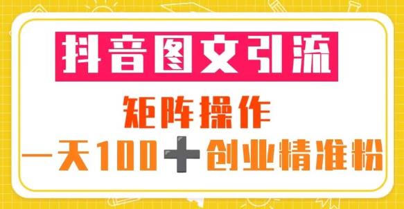 抖音图文引流矩阵操作一天100+创业精准粉（5节视频课+素材模板）-沐风资源库