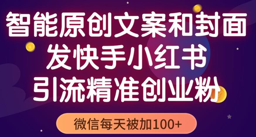 智能原创封面和创业文案，快手小红书引流精准创业粉，微信每天被加100+（揭秘）-沐风资源库