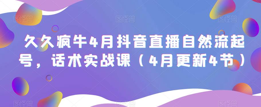 久久疯牛4月抖音直播纯自然流起号，话术实战课（4月更新4节）-沐风资源库