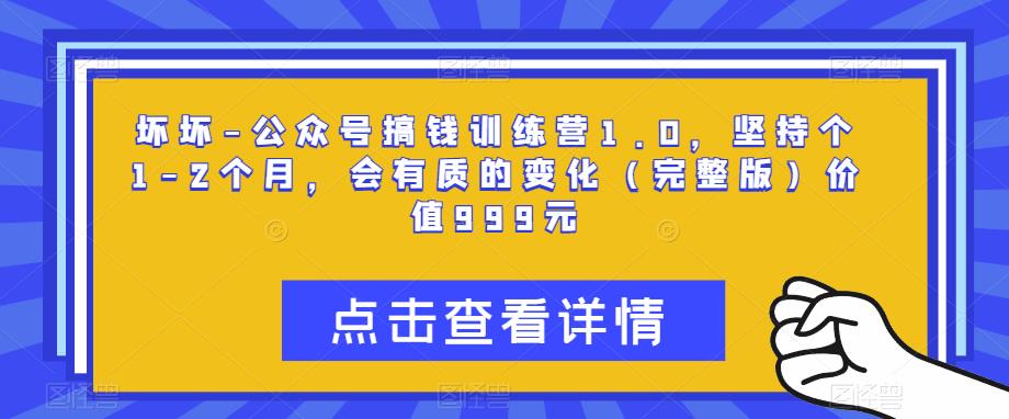 坏坏-公众号搞钱训练营1.0，坚持个1-2个月，会有质的变化（完整版）价值999元-沐风资源库