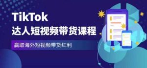 2023最新TikTok达人短视频带货课程，赢取海外短视频带货红利-沐风资源库