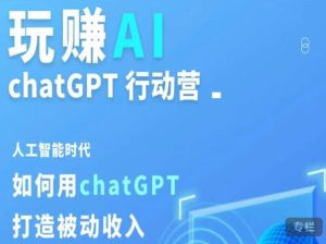 玩赚AI ChatGPT行动营，人工智能时代如何用ChatGPT打造被动收入-沐风资源库