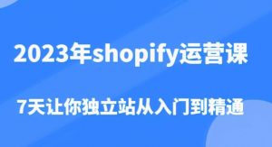 2023年shopify运营课，7天让你独立站从入门到精通（价值1980元）-沐风资源库