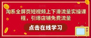 淘系全屏页短视频上下滑流量实操课程，引爆店铺免费流量-沐风资源库