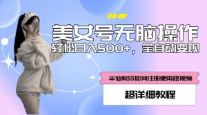 美女号无脑操作，轻松日入500+，全自动变现，超详细教程-沐风资源库