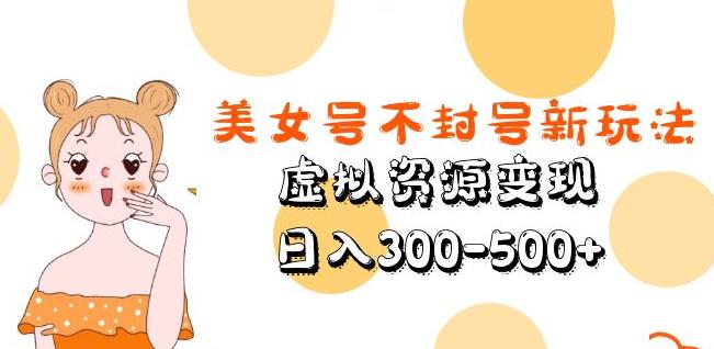 美女号不封号新玩法，虚拟资源变现，日入300-500+-沐风资源库