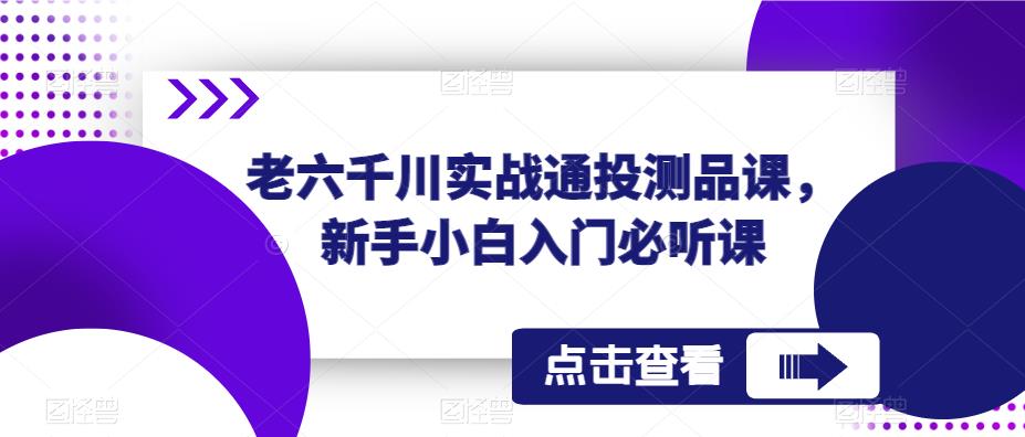老六千川实战通投测品课，新手小白入门必听课-沐风资源库