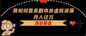 我如何靠卖剧本杀虚拟资源月入过万，复盘资料+引流+如何变现+案例-沐风资源库