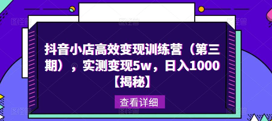 抖音小店高效变现训练营（第三期），实测变现5w，日入1000【揭秘】-沐风资源库