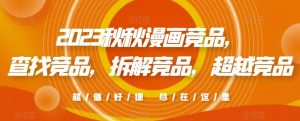 2023秋秋漫画竞品，​查找竞品，拆解竞品，超越竞品-沐风资源库