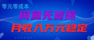 闲鱼无货源项目，零元零成本月收入稳定万元【揭秘】-沐风资源库