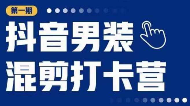 抖音男装混剪打卡营，0基础在家兼职可以做，上手简单-沐风资源库