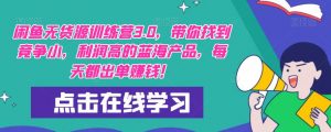 【推荐】闲鱼无货源训练营3.0，带你找到竞争小，利润高的蓝海产品，每天都出单赚钱！（更新）-沐风资源库