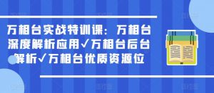 万相台实战特训课：万相台深度解析应用✔万相台后台解析✔万相台优质资源位-沐风资源库