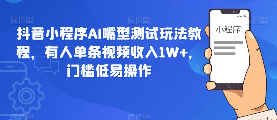 抖音小程序AI嘴型测试玩法教程，有人单条视频收入1W+，门槛低易操作-沐风资源库