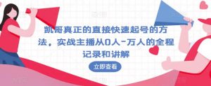 凯哥真正的直接快速起号的方法，实战主播从0人-万人的全程记录和讲解-沐风资源库
