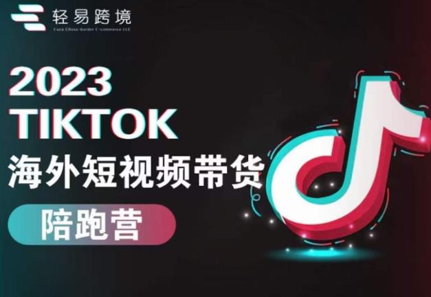 2023TikTok海外短视频带货陪跑营，从TK小白到TK高阶短视频运营快速变身优质带货达人-沐风资源库