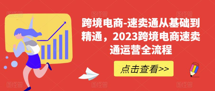 跨境电商-速卖通从基础到精通，2023跨境电商速卖通运营全流程-沐风资源库