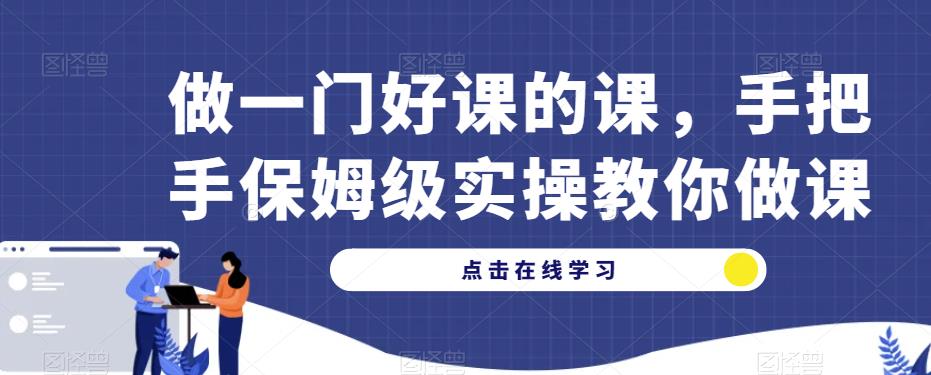 做一门好课的课，手把手保姆级实操教你做课-沐风资源库