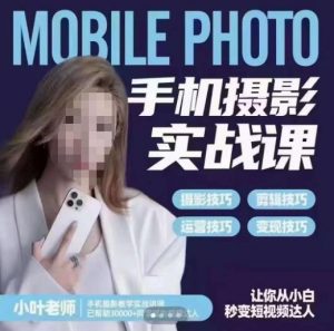 小叶老师手机摄影实战课，一部手机创造摄影剪切美学，让你从小白秒变短视频达人（思维+实操）-沐风资源库