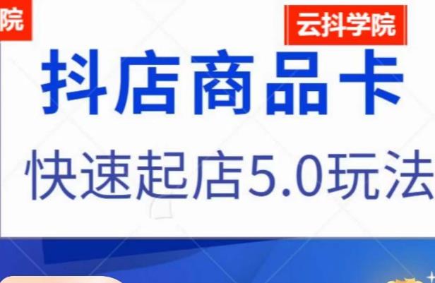 抖音小店商品卡最新玩法，抖店快速起店5.0玩法-沐风资源库
