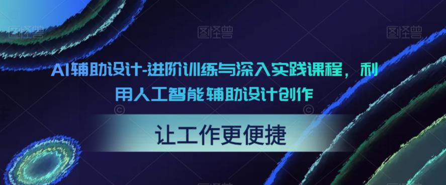 AI辅助设计-进阶训练与深入实践课程，利用人工智能辅助设计创作-沐风资源库