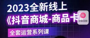 老陶电商·抖音商城商品卡【新版】，2023全新线上全套运营系列课-沐风资源库