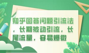 知乎回答问题引流法，长期被动引流，长尾流量，容易爆微【揭秘】-沐风资源库