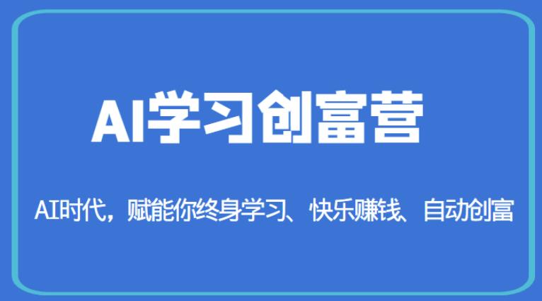 AI学习创富营-AI时代，赋能你终身学习、快乐赚钱、自动创富-沐风资源库