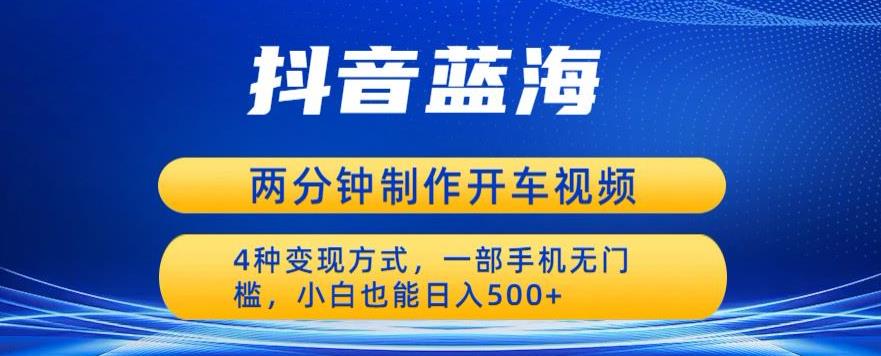 蓝海项目发布开车视频，两分钟一个作品，多种变现方式，一部手机无门槛小白也能日入500-沐风资源库