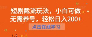 短剧截流玩法，小白可做无需养号，轻松日入200+-沐风资源库