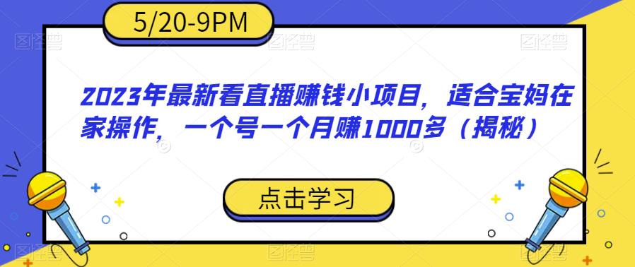 2023年最新看直播赚钱小项目，适合宝妈在家操作，一个号一个月赚1000多（揭秘）-沐风资源库