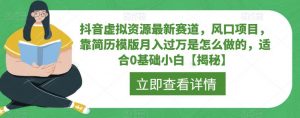 抖音虚拟资源最新赛道，风口项目，靠简历模版月入过万是怎么做的，适合0基础小白【揭秘】-沐风资源库