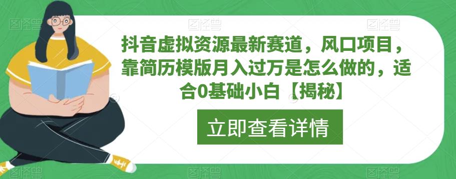 抖音虚拟资源最新赛道，风口项目，靠简历模版月入过万是怎么做的，适合0基础小白【揭秘】-沐风资源库