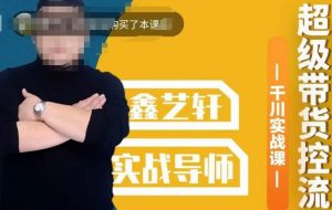 包农鑫·全是实操千川实战课，超级带货控流，直播带货​千川全面实战打法-沐风资源库