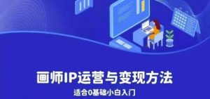 画师IP运营与变现方法，0基础小白进阶自由插画师系统课-沐风资源库