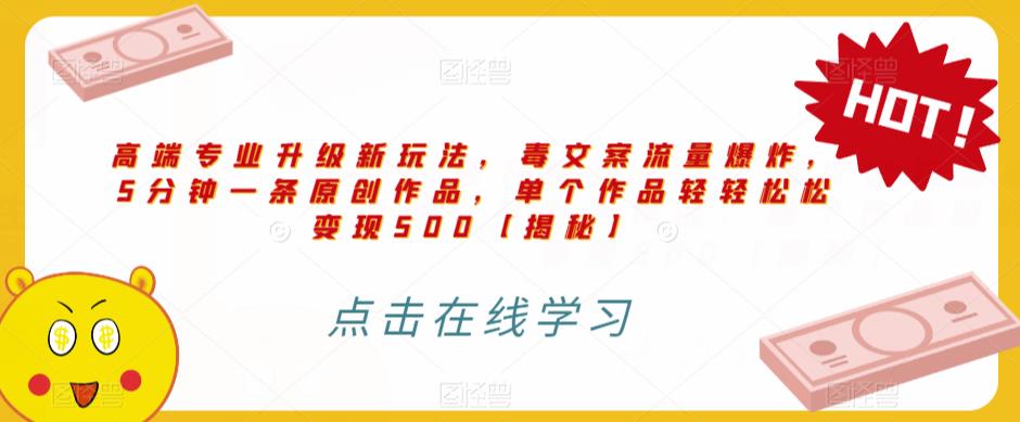 高端专业升级新玩法，毒文案流量爆炸，5分钟一条原创作品，单个作品轻轻松松变现500【揭秘】-沐风资源库