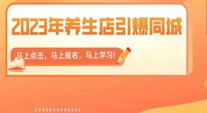 2023年养生店引爆同城，300家养生店同城号实操经验总结-沐风资源库