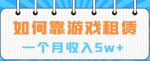 如何靠游戏租赁业务一个月收入5w+【揭秘】-沐风资源库