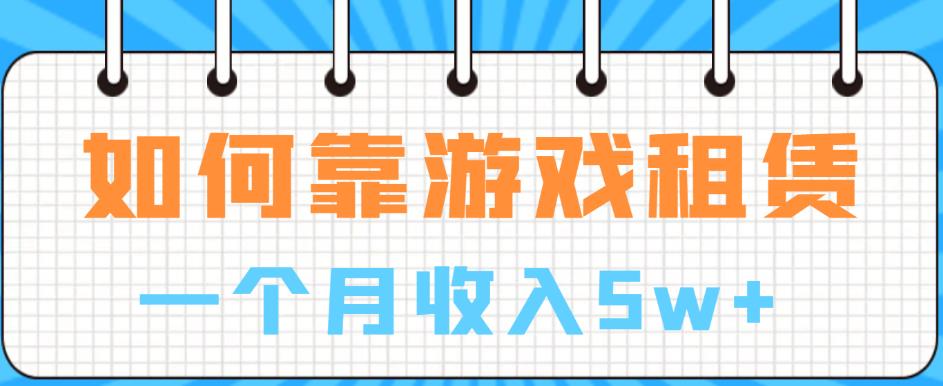 如何靠游戏租赁业务一个月收入5w+【揭秘】-沐风资源库