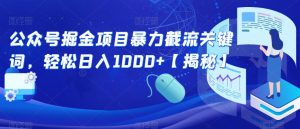 公众号掘金项目暴力截流关键词，轻松日入1000+【揭秘】-沐风资源库