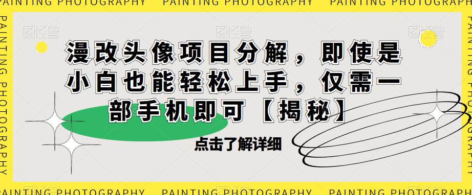 漫改头像项目分解，即使是小白也能轻松上手，仅需一部手机即可【揭秘】-沐风资源库