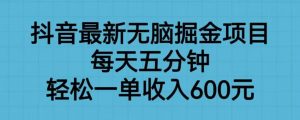 抖音最新无脑掘金项目,每天五分钟,轻松一单收入600元【揭秘】-沐风资源库