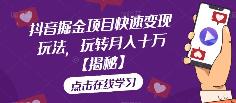 抖音掘金项目快速变现玩法，玩转月入十万【揭秘】-沐风资源库